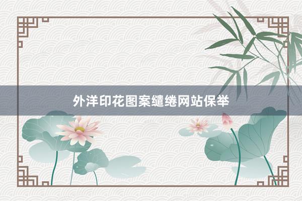 外洋印花图案缱绻网站保举