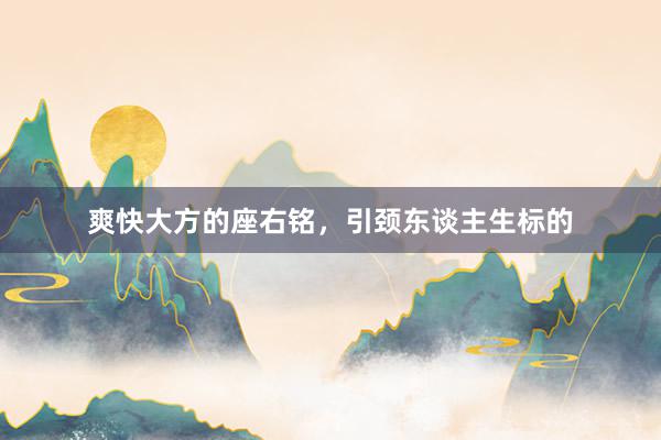 爽快大方的座右铭，引颈东谈主生标的