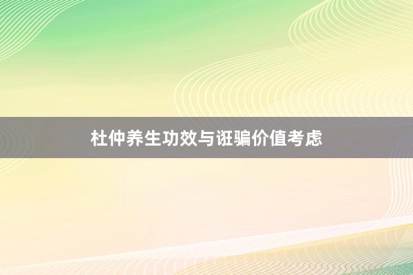 杜仲养生功效与诳骗价值考虑
